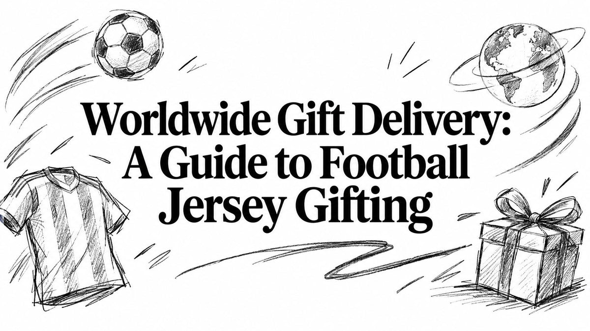 Worldwide Gift Delivery: A Guide to Football Jersey Gifting