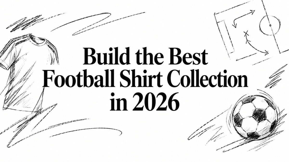 Build the Best Football Shirt Collection in 2026