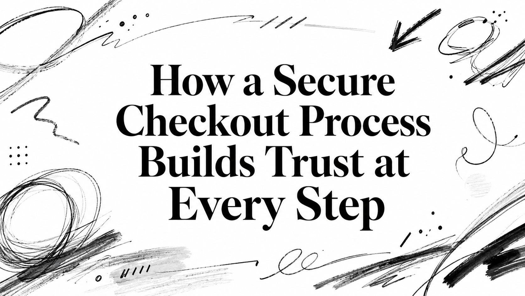 How a Secure Checkout Process Builds Trust at Every Step